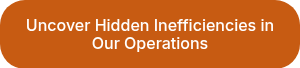 Uncover Hidden Inefficiencies in Our Operations