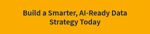 Build a Smarter, AI-Ready Data Strategy Today