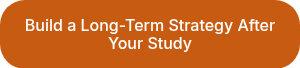 Build a Long-Term Strategy After Your Study