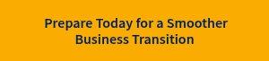 &nbsp;Prepare Today for a Smoother Business Transition