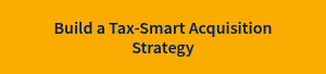 Build a Tax-Smart Acquisition Strategy