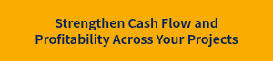 Strengthen Cash Flow and Profitability Across Your Projects