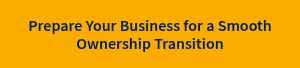 Prepare Your Business for a Smooth Ownership Transition