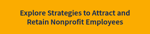 Explore Strategies to Attract and Retain Nonprofit Employees