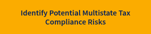 Identify Potential Multistate Tax Compliance Risks