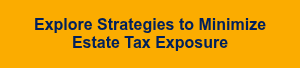 Explore Strategies to Minimize Estate Tax Exposure