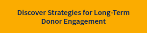 Discover Strategies for Long-Term Donor Engagement