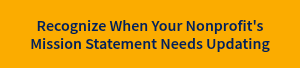 Recognize When Your Nonprofit's Mission Statement Needs Updating