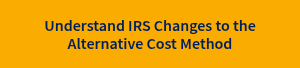 Understand IRS Changes to the Alternative Cost Method