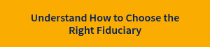 Understand How to Choose the Right Fiduciary