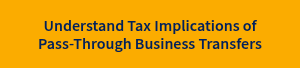 Understand Tax Implications of Pass-Through Business Transfers