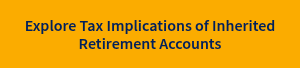 Explore Tax Implications of Inherited Retirement Accounts
