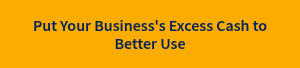 Put Your Business's Excess Cash to Better Use
