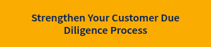 Strengthen Your Customer Due Diligence Process
