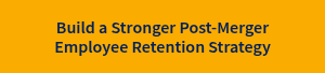 Build a Stronger Post-Merger Employee Retention Strategy