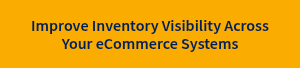 Improve Inventory Visibility Across Your eCommerce Systems