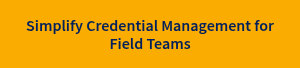 Simplify Credential Management for Field Teams