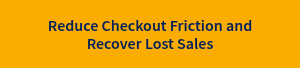 Reduce Checkout Friction and Recover Lost Sales