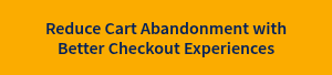 Reduce Cart Abandonment with Better Checkout Experiences
