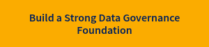 Build a Strong Data Governance Foundation