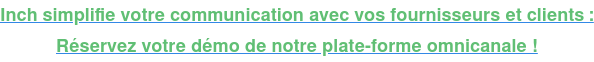 Inch simplifie votre communication fournisseur/client : Réservez votre démo de notre plate-forme omnicanale !