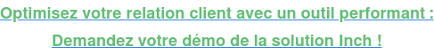 Optimisez votre relation client avec un outil performant : Demandez votre démo de la solution Inch !