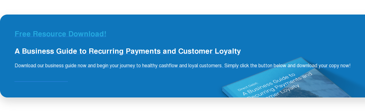 Free Resource Download! A Business Guide to Recurring Payments and Customer Loyalty Download our business guide now and begin your journey to healthy cashflow and loyal customers. Simply click the button below and download your copy now! Download your free copy