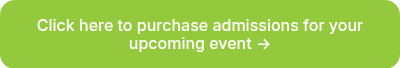 <p>Click here to purchase admissions for your upcoming event →</p>