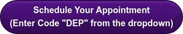 Schedule Your Appointment  (Enter Code "DEP" from the dropdown)