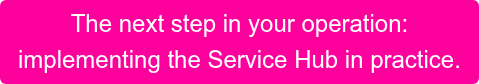The next step in your operation: implementing the Service Hub in practice.