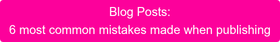 Blog Posts: 6 most common mistakes made when publishing