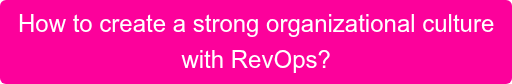 How to create a strong organizational culture  with RevOps?