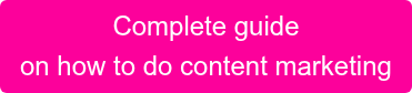 Complete guide on how to do content marketing
