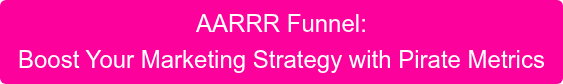 AARRR Funnel: Boost Your Marketing Strategy with Pirate Metrics