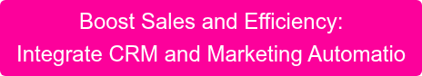 Boost Sales and Efficiency: Integrate CRM and Marketing Automatio