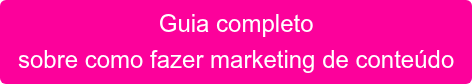 Guia completo sobre como fazer marketing de conteúdo