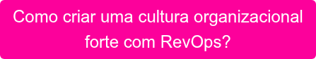 Como criar uma cultura organizacional  forte com RevOps?