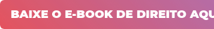 BAIXE O E-BOOK DE DIREITO AQUI!