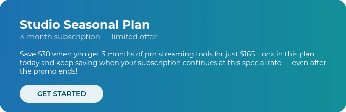 Studio Seasonal Plan 3-month subscription — limited offer   Save $30 when you get 3 months of pro streaming tools for just $165. Lock in this plan today and keep saving when your subscription continues at this special rate — even after the promo ends!  
