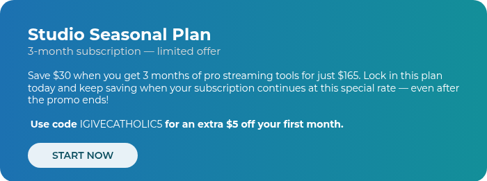 Studio Seasonal Plan 3-month subscription — limited offer   Save $30 when you get 3 months of pro streaming tools for just $165. Lock in this plan today and keep saving when your subscription continues at this special rate — even after the promo ends!    Use code IGIVECATHOLIC5 for an extra $5 off your first month.  