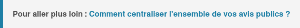 Pour aller plus loin : Découvrez l'avantage de centraliser l'ensemble de vos avis publics !