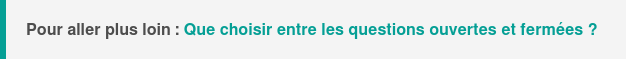 Pour aller plus loin : Que choisir entre les questions ouvertes et fermées ?