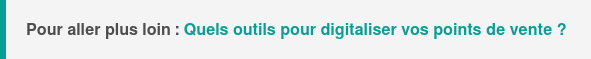 Pour aller plus loin : Quels outils et technologies appliquer pour digitaliser vos points de vente ?