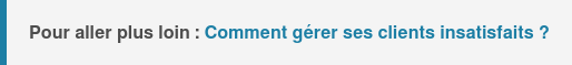 Pour aller plus loin : Comment gérer ses clients insatisfaits ?