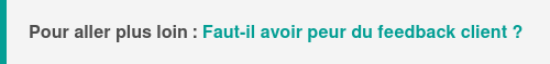 Pour aller plus loin : Faut-il avoir peur du feedback client ?
