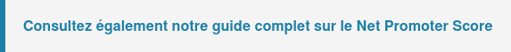Pour aller plus loin : Consultez notre guide complet sur le Net Promoter Score