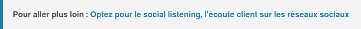 Pour aller plus loin : Optez pour le social listening, l'écoute client sur les réseaux sociaux
