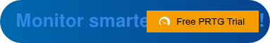 Monitor smarter, not harder! Free PRTG Trial