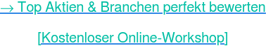 → Top Aktien & Branchen perfekt bewerten    [Kostenloser Online-Workshop]