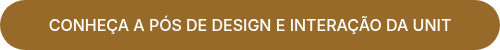 CONHEÇA A PÓS DE DESIGN E INTERAÇÃO DA UNIT